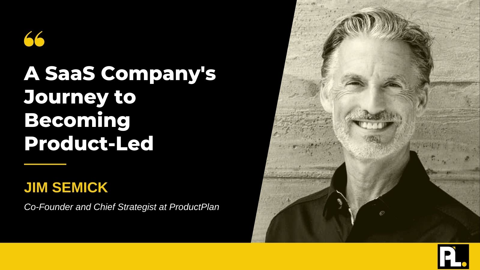 A Saas Company's Journey to Becoming Product-Led by Jim Semick, Co-Founder and Chief Strategist at ProductPlan||