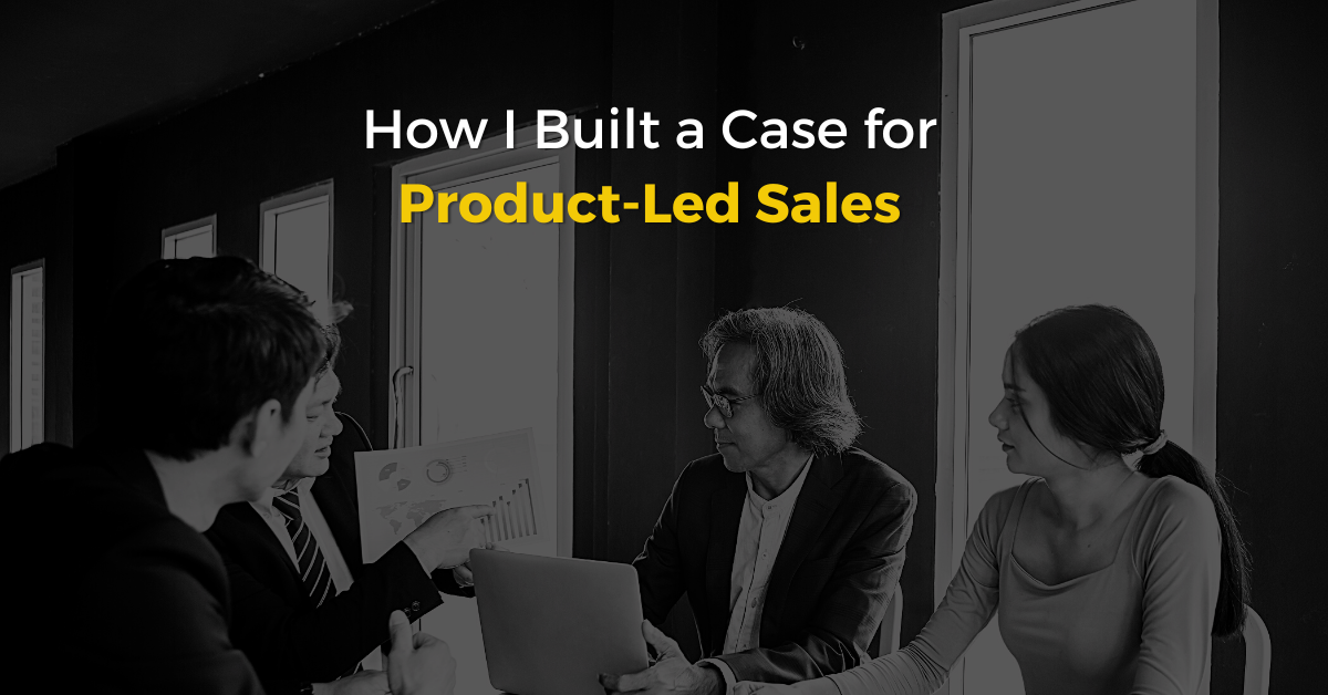 How I Built a Case for Product-Led Sales - Feature Image|How I Built a Case for Product-Led Sales - social photo