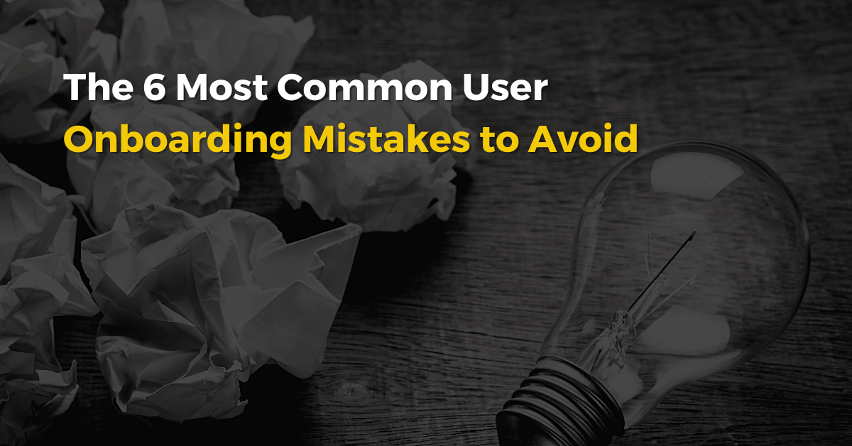 The 6 Most Common SaaS User Onboarding Mistakes to Avoid That 1,000 SaaS Companies Made|The 6 Most Common SaaS User Onboarding Mistakes to Avoid That 1,000 SaaS Companies Made