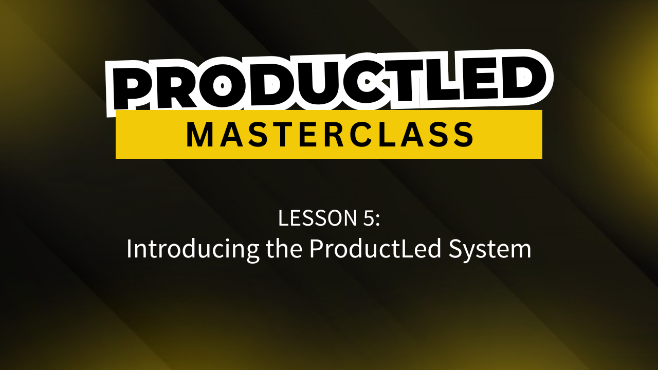 Lesson 5: Introducing the ProductLed System 