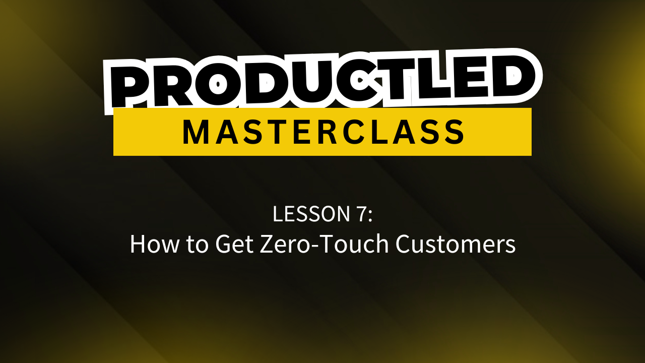 Lesson 7: How to Get Zero-Touch Customers