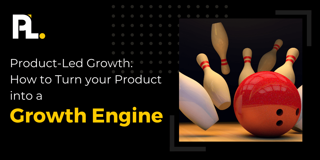 Product-led Growth: How to Turn your Product into a Growth Engine