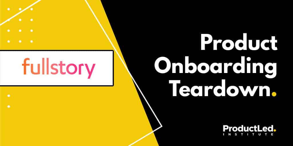 How FullStory Onboards New Users | User Onboarding Teardown | ProductLed