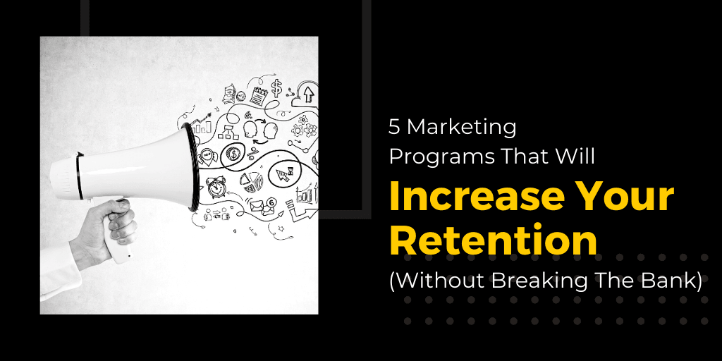 5 Marketing Programs That Will Increase Your Retention (Without Breaking The Bank)