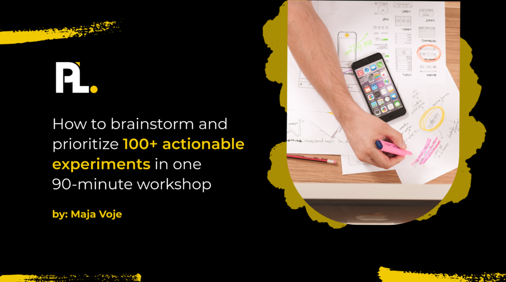 How to brainstorm and prioritize 100+ actionable experiments in one 90-minute workshop by Maja Voje