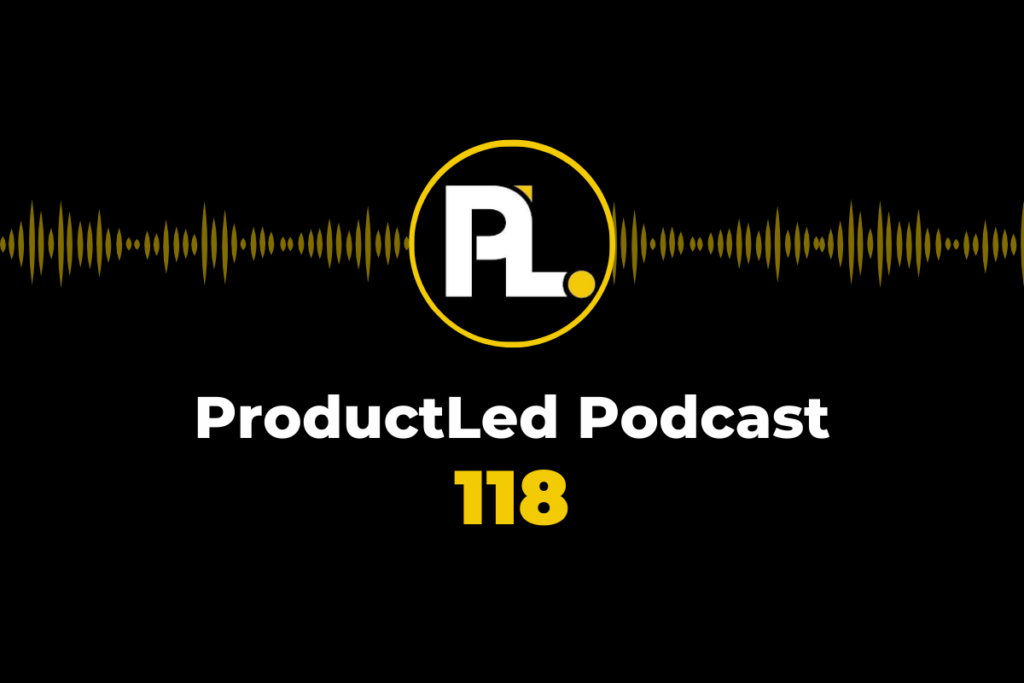 ProductLed Podcast 118