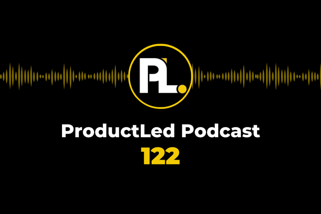 ProductLed Podcast 122