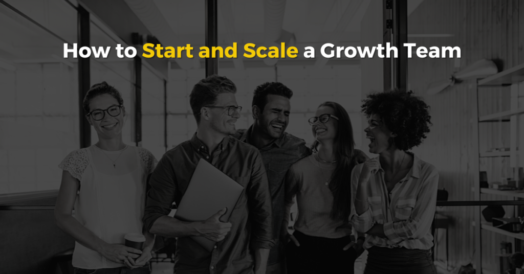 How to Start and Scale a Growth Team