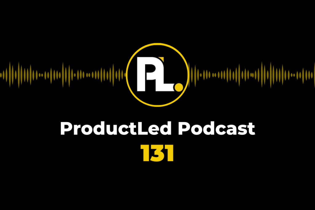 ProductLed Podcast 131