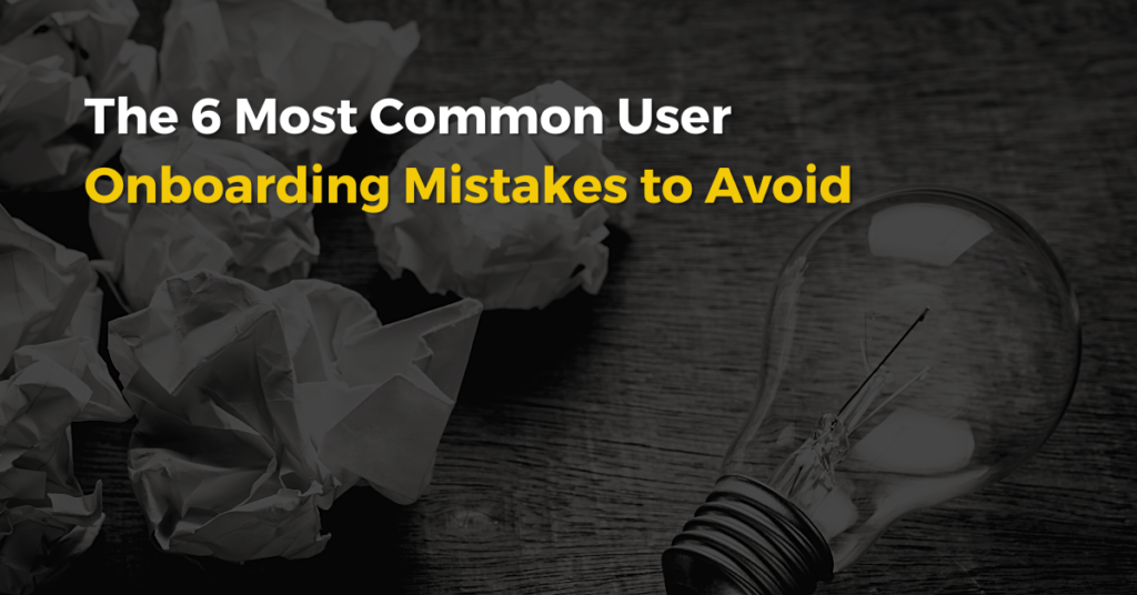 The 6 Most Common SaaS User Onboarding Mistakes to Avoid That 1,000 SaaS Companies Made