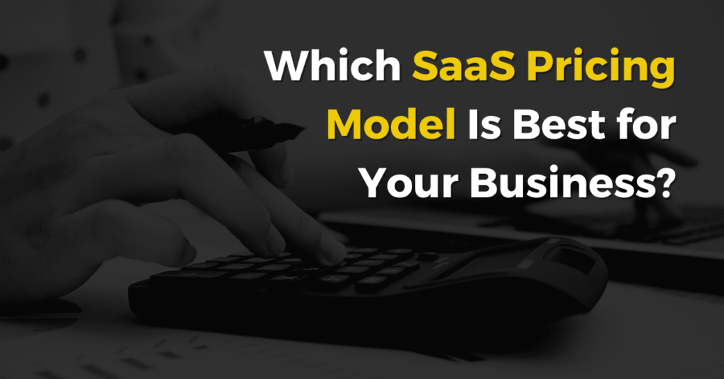 How to Choose the Right SaaS Pricing Model