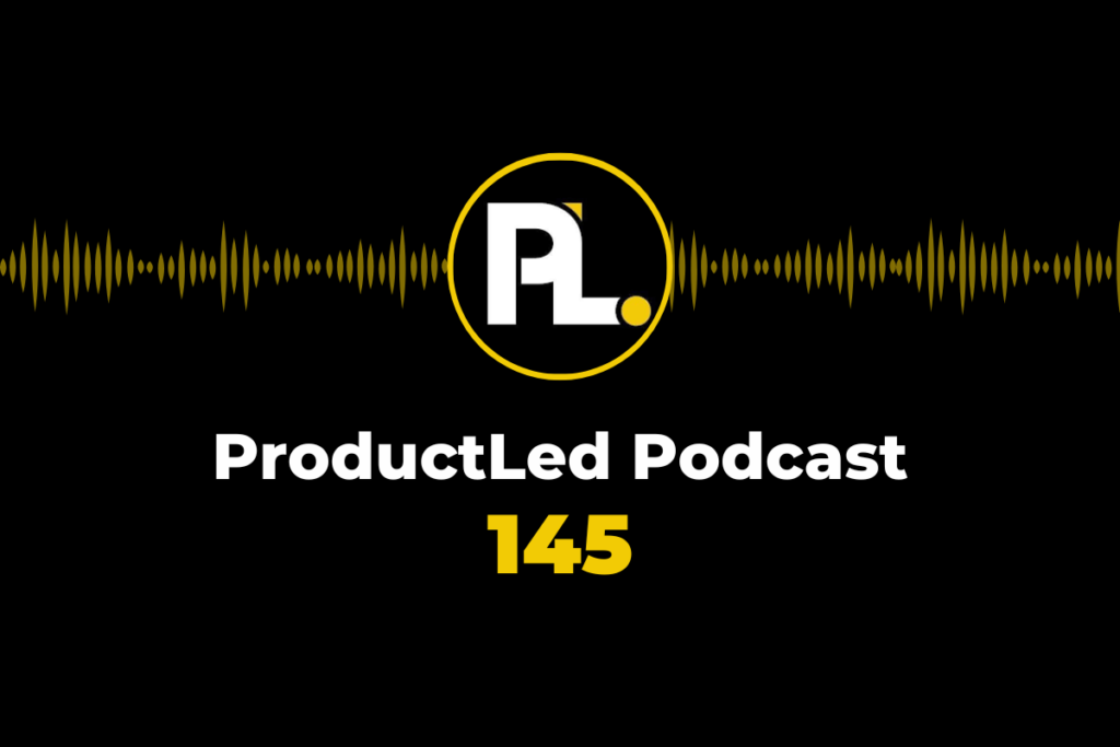 ProductLed Podcast 145