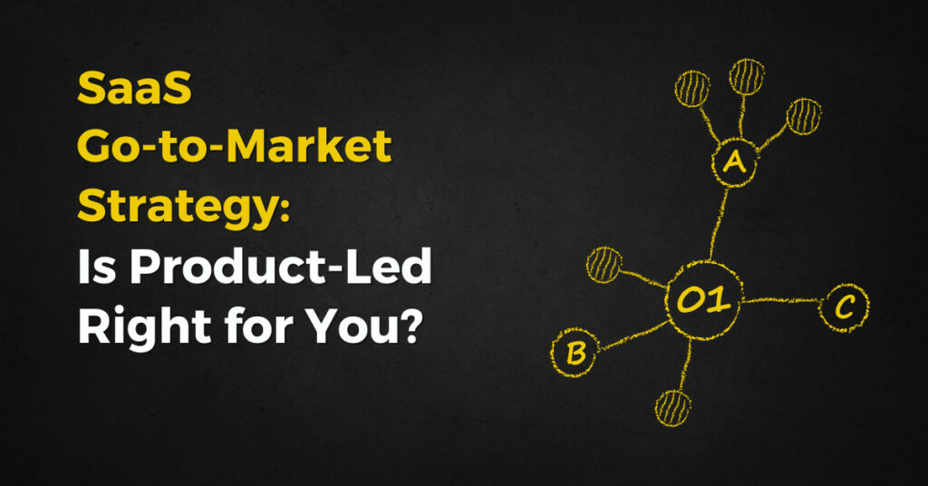 SaaS Go-to-Market Strategy: Is Product-Led Right for You?